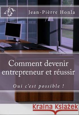 Comment devenir entrepreneur et réussir: Oui c'est possible ! Honla, Jean Pièrre 9781508549789 Createspace