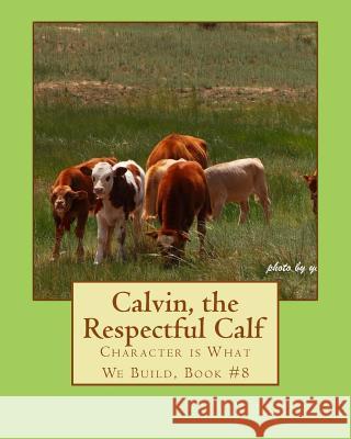 Calvin, the Respectful Calf.: Character is What We Build, Book #8 Xia, Youli 9781508550327 Createspace