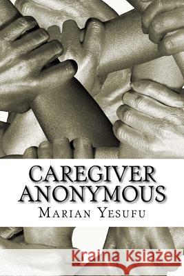 Caregiver Anonymous: The Play Marian Adewunmi Yesufu 9781508550389 Createspace