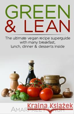 Green & Lean: A Vegan's Paradise Amarpreet Singh 9781508550556 Createspace Independent Publishing Platform