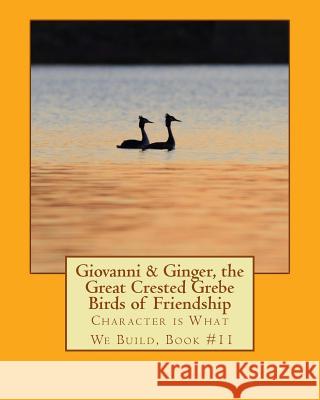 Giovanni & Ginger, the Great Crested Grebe Birds of Friendship: Character is What We Build, Book #11 Xia, Youli 9781508550877 Createspace