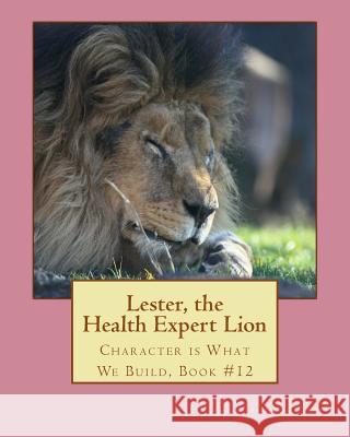 Lester, the Health Expert Lion: Character is What We Build, Book #12 Xia, Youli 9781508551201 Createspace