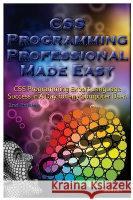 CSS Programming Professional Made Easy: Expert CSS Programming Language Success in a Day for Any Computer User! Sam Key 9781508551263 Createspace