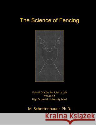 The Science of Fencing: Volume 2: Data & Graphs for Science Lab M. Schottenbauer 9781508552253 Createspace