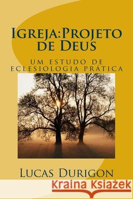 Igreja: Projeto de Deus: um estudo de eclesiologia prática Durigon, Lucas 9781508552642 Createspace Independent Publishing Platform