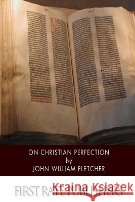 On Christian Perfection John William Fletcher 9781508553076