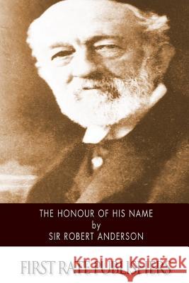 The Honour of His Name Sir Robert Anderson 9781508553199 Createspace