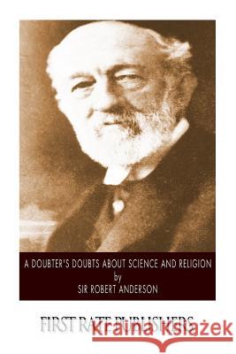 A Doubter's Doubts about Science and Religion Sir Robert Anderson 9781508553205 Createspace