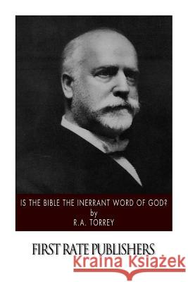 Is the Bible the Inerrant Word of God? R. a. Torrey 9781508553601 Createspace