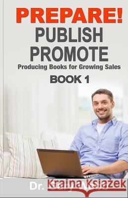 Prepare! Publish! Promote! Book 1: Producing Books That Sell Dr Gary Webb 9781508553885