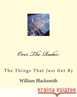 Over The Radar: The Things That Just Get By Blacksmith, William M. 9781508554578 Createspace