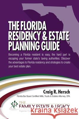The Florida Residency & Estate Planning Guide: Becoming a Florida resident is easy, the hard part is escaping your former state's taxing authorities. Hersch, Craig R. 9781508555155