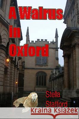 A Walrus in Oxford Stella Stafford 9781508556176 Createspace