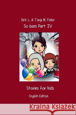 So Isses Part IV: Stories for Kids Tanja M. Feile Dirk L. Feile 9781508556619 Createspace Independent Publishing Platform