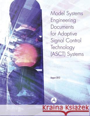 Model Systems Engineering Documents for Adaptive Signal Control Technology (ASCT) Systems Administration, Federal Highway 9781508557111