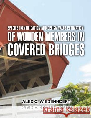 Species Identification and Design Value Estimation of Wooden Members in Covered Bridges David E. Kretschmann Alex C. Wiedenhoeft 9781508557845 Createspace