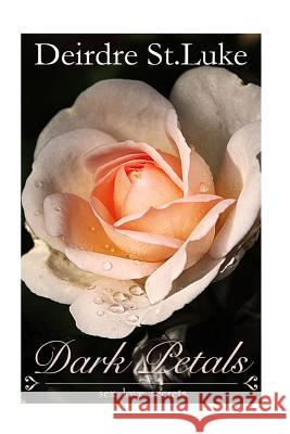 Dark Petals: Romantic Short Stories Deidre Stluke Sarah Elizabeth 9781508558712 Createspace