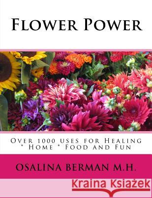Flower Power: Over 1000 Uses for Healing, Home, Food and Fun Osalina Berma 9781508559351 Createspace