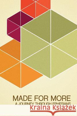 Made for More: A Journey Through Ephesians Ken Hensley 9781508559542 Createspace