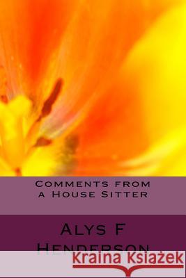 Comments from a House Sitter Alys F. Henderson 9781508560135 Createspace