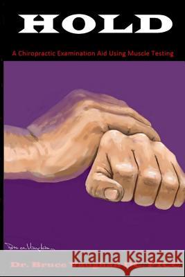 Hold: A Chiropractic Examination Aid Using Muscle Testing Fi Dr Bruce S. Vaugha 9781508560296 Createspace