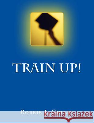 Train Up! Bobbie J. Gulley 9781508560357 Createspace