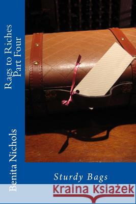 Rags to Riches Part Four: Sturdy Bags Benita Nichols 9781508560593 Createspace