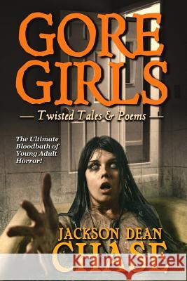 Gore Girls: Twisted Tales & Poems Jackson Dean Chase 9781508561590