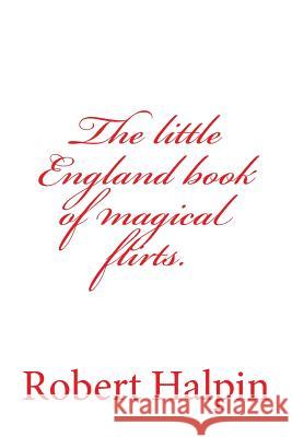 The little England book of magical flirts. Halpin, Robert Anthony 9781508562252 Createspace