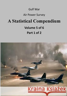 Gulf War Air Power Survey A Statistical Compendium (Volume 5 of 6 Part 1 of 2) U. S. Air Force 9781508562399 Createspace