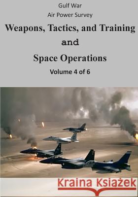 Gulf War Air Power Survey: Weapons, Tactics, and Training and Space Operations (Volume 4 of 6) Office of Air Force History              U. S. Air Force 9781508562610 Createspace