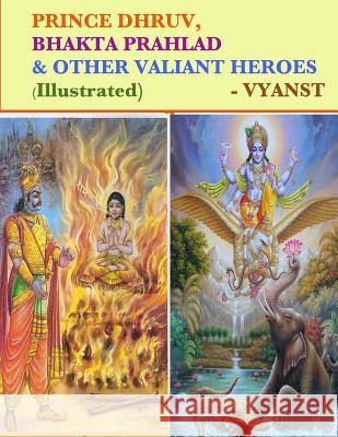 Prince Dhruv, Bhakta Prahlad and Other Valiant Heroes (Illustrated): Tales from Indian Mythology Vyanst                                   Praful B Gurivi G 9781508563402 Createspace