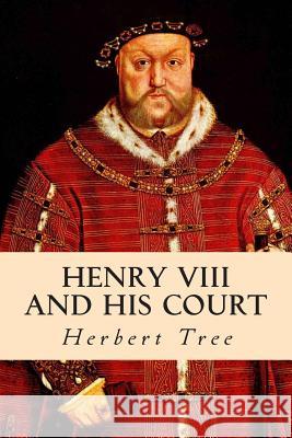 Henry VIII and His Court Herbert Tree 9781508563525 Createspace