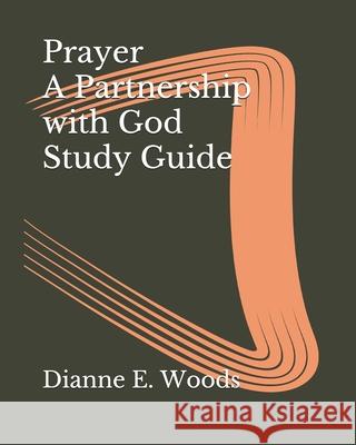 Prayer a Partnership with God Study Guide Dianne E. Woods Dianne E. Woods 9781508565956