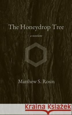 The Honeydrop Tree: a novelette Rosin, Matthew S. 9781508566885 Createspace