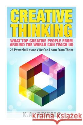 Creative Thinking: What Top Creative People Around the World Can Teach Us K. a. Dewolf 9781508567578 Createspace Independent Publishing Platform