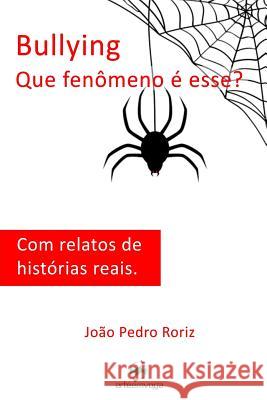 Bullying - Que fenômeno é esse?: Com relatos de histórias reais. Roriz, Joao Pedro 9781508567769 Createspace