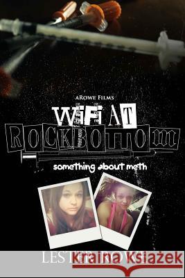 WiFi at Rock Bottom: Something About Meth: Making the Documentary Rowe, Lester 9781508568704 Createspace