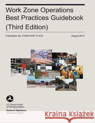 Work Zone Operations Best Practices Guidebook U. S. Department of Transportation Federal Highway Administration 9781508569206 Createspace