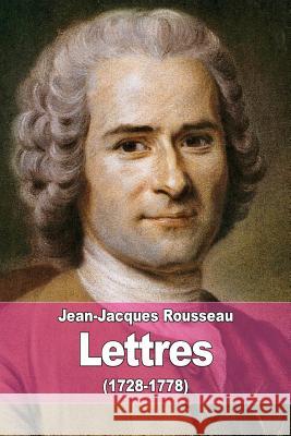 Lettres: (1728-1778) Jean-Jacques Rousseau 9781508569466
