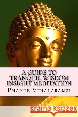 A Guide to Tranquil Wisdom Insight Meditation (T.W.I.M.): Attaining Nibbana from the Earliest Buddhist Teachings with 'Mindfulness' of Lovingkindness' Bhante Vimalaramsi David C. Johnson 9781508569718 Createspace