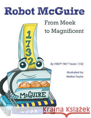 Robot McGuire: From Meek to Magnificent First Frc Team 1732                      Tess Richardson Mallori Taylor 9781508569961 Createspace