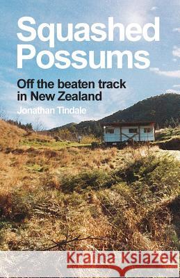 Squashed Possums: Off the beaten track in New Zealand Tindale, Jonathan William 9781508570226 Createspace