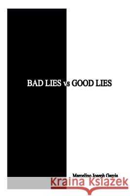 Bad Lies vs. Good Lies: A guide to help us with illusions Garcia, Marcelino Joseph 9781508570233