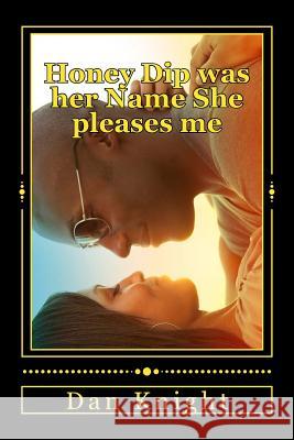 Honey Dip was her Name She pleases me: She driped like honey into my life smiling Knight Sr, Dan Edward 9781508570462 Createspace