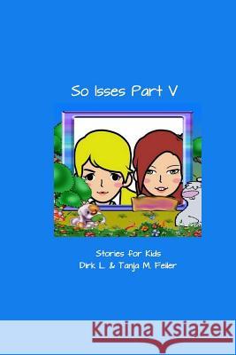 So Isses Part V: Stories for the Kids - English Edition Tanja M. Feile Dirk L. Feile 9781508571414 Createspace Independent Publishing Platform