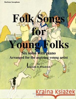 Folk Songs for Young Folks - baritone saxophone and piano Friedrich, Kenneth 9781508572213 Createspace