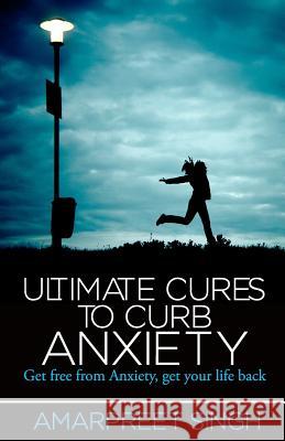 Ultimate Cures To Curb Anxiety: Get free from Anxiety, get your life back Singh, Amarpreet 9781508572398 Createspace