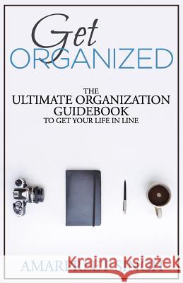 Get Organized: The ultimate organization guidebook to get your life in line Singh, Amarpreet 9781508572640 Createspace