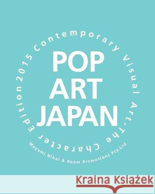 POP Art JAPAN: Contemporary Visual Art The Character Edition 2015 Nihei, Mayumi 9781508572985